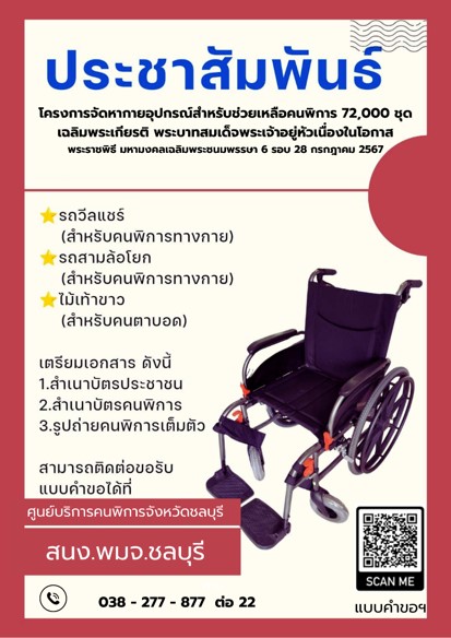 📣 ประชาสัมพันธ์ 
โครงการจัดหากายอุปกรณ์สำหรับช่วยเหลือคนพิการ 72,000 ชุด เฉลิมพระเกียรติ พระบาทสมเด็จพระเจ้าอยู่หัวเนื่องในโอกาสพระราชพิธี มหามงคลเฉลิมพระชนมพรรษา 6 รอบ 28 กรกฎาคม 2567
📍จังหวัดชลบุรี ได้รับการจัดสรรกายอุปกรณ์ (#)จำนวน 962 ชุด เป็น รถเข็นนั่ง (Wheelchair) สำหรับคนพิการประเภททางการเคลื่อนไหวหรือทางร่างกาย และไม้เท้าขาว สำหรับคนพิการประเภททางการเห็น 
📍สามารถยื่นเรื่อง ความต้องการรับอุปกรณ์ช่วยคนพิการ ได้ที่ สนง.พมจ.ชลบุรี และสามารถส่งรายชื่อตามแบบฟอร์มสำรวจรายชื่อ คนพิการที่มีความต้องการรับอุปกรณ์ช่วยคนพิการ เป็นไฟล์ excel ได้ทาง E-mail : dep.chonburi@gmail.com
ดาวน์โหลดแบบฟอร์มเอกสาร :
https://drive.google.com/.../1hehZ75UZw7...